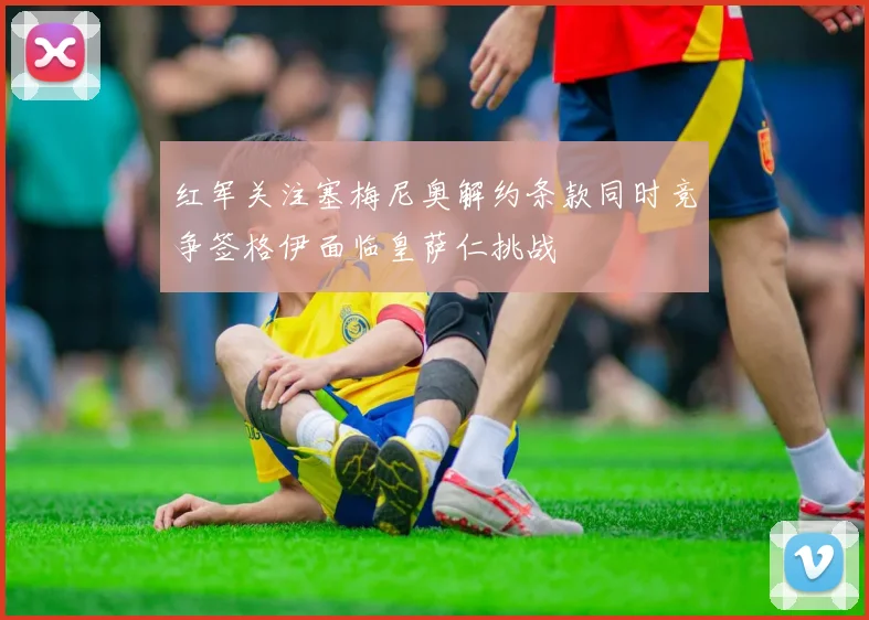 红军关注塞梅尼奥解约条款同时竞争签格伊面临皇萨仁挑战