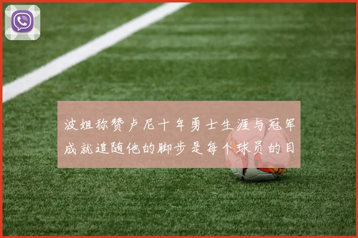 波姐称赞卢尼十年勇士生涯与冠军成就追随他的脚步是每个球员的目标